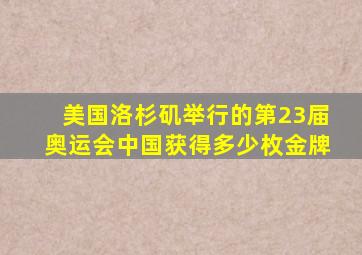 美国洛杉矶举行的第23届奥运会中国获得多少枚金牌