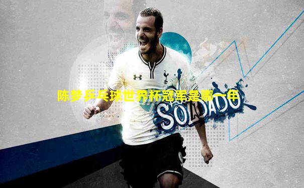陈梦乒乓球世界杯冠军是哪一年