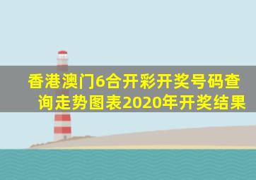 香港澳门6合开彩开奖号码查询走势图表2020年开奖结果